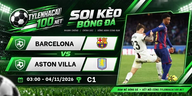 Soi kèo bóng đá Barcelona vs Aston Villa, C1- 4/11/2026