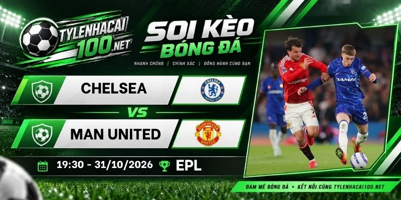 Tỷ lệ kèo Chelsea vs Man United, NHA - 31/10/2026